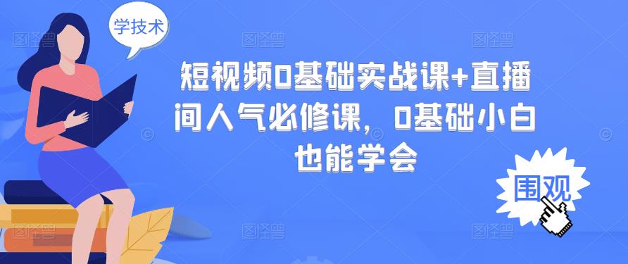 短视频0基础实战课+直播间人气必修课，0基础小白也能学会_网创掘金
