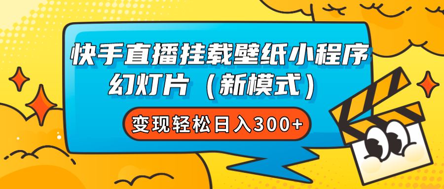 快手直播挂载壁纸小程序 幻灯片（新模式）变现轻松日入300+_网创掘金