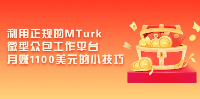 利用正规的MTurk微型众包工作平台，月赚1100美元的小技巧_网创掘金