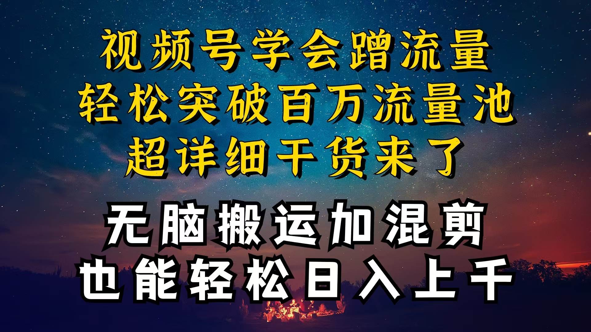 都知道视频号是红利项目，可你为什么赚不到钱，深层揭秘加搬运混剪起号…_网创掘金