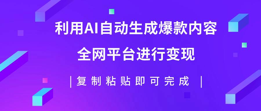 利用AI批量生产出爆款内容，全平台进行变现，复制粘贴日入500+_网创掘金