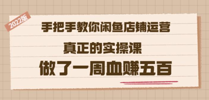2022版《手把手教你闲鱼店铺运营》真正的实操课做了一周血赚五百(16节课)_网创掘金