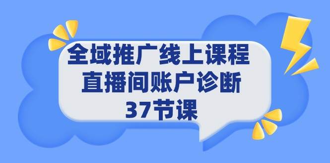 全域推广线上课程 _ 直播间账户诊断 37节课_网创掘金