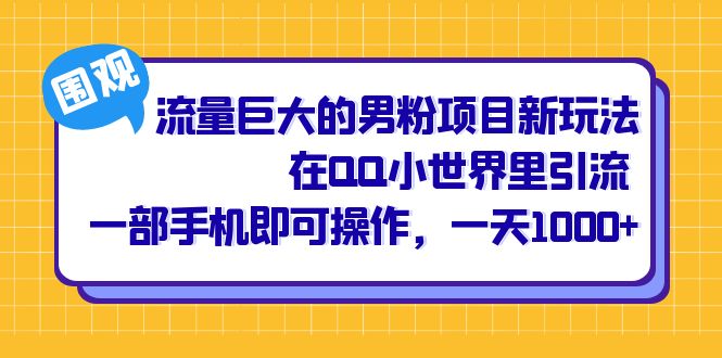 流量巨大的男粉项目新玩法，在QQ小世界里引流 一部手机即可操作，一天1000+_网创掘金