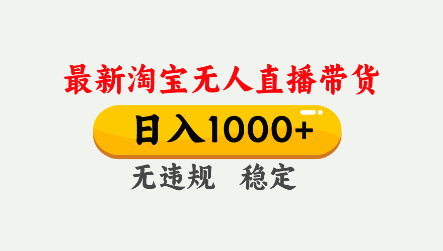 25年3月淘宝无人直播带货，日入1000+，不违规不封号，独家技术，操作简单。_网创掘金