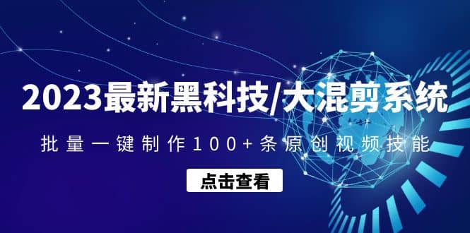 2023最新黑科技/大混剪系统：批量一键制作100+条原创视频技能_网创掘金
