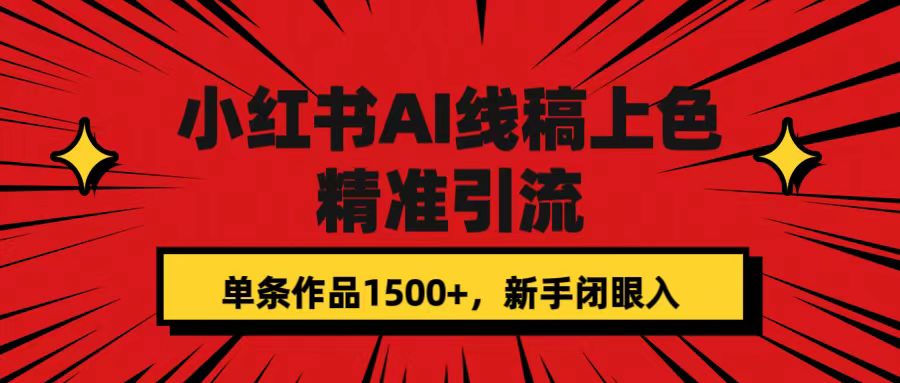 小红书AI线稿上色，精准引流，单条作品变现1500+，新手闭眼入_网创掘金