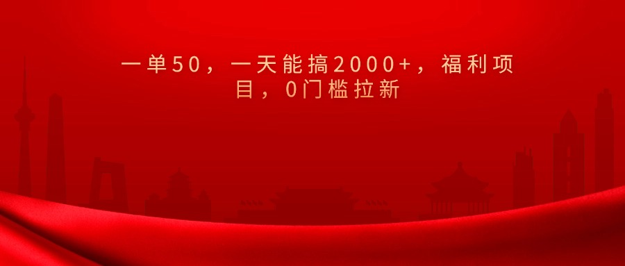 0门槛拉新，一单50，一天能搞2000+，福利项目，_网创掘金