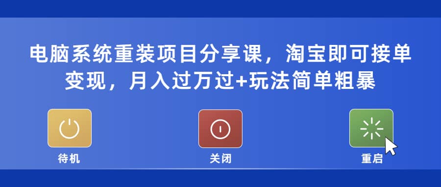 电脑系统重装项目分享课，淘宝即可接单变现_网创掘金