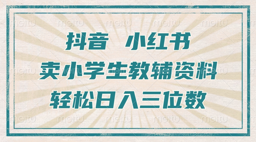抖音小红书卖小学生教辅资料，一个月利润1W+，操作简单，小白也能轻松日入3位数_网创掘金