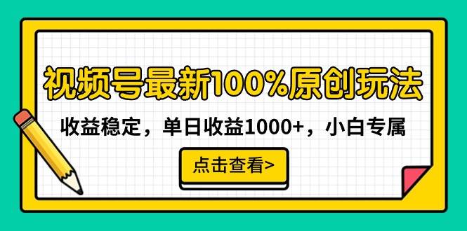 视频号最新100%原创玩法，收益稳定，单日收益1000+，小白专属_网创掘金