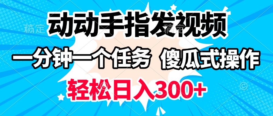 动动手指发视频 一分钟一个任务 轻松日入300+ 傻瓜式操作 随时随地赚收益_网创掘金