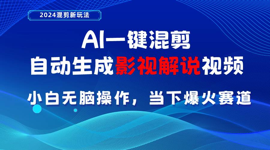 AI一键混剪，自动生成影视解说视频 小白无脑操作，当下各个平台的爆火赛道_网创掘金