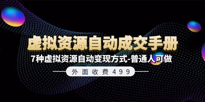 外面收费499《虚拟资源自动成交手册》7种虚拟资源自动变现方式-普通人可做_网创掘金