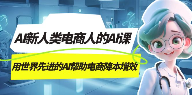 AI-新人类电商人的AI课，用世界先进的AI帮助电商降本增效_网创掘金