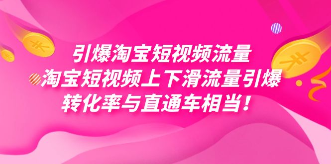 引爆淘宝短视频流量，淘宝短视频上下滑流量引爆，每天免费获取大几万高转化_网创掘金
