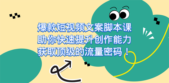 爆款短视频文案课，助你快速提升创作能力，获取顶级的流量密码！_网创掘金