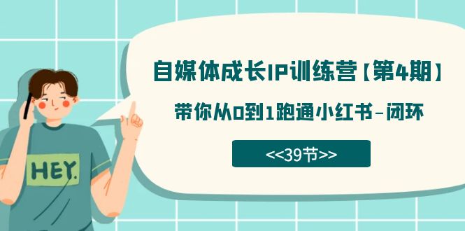 自媒体-成长IP训练营【第4期】：带你从0到1跑通小红书-闭环（39节）_网创掘金