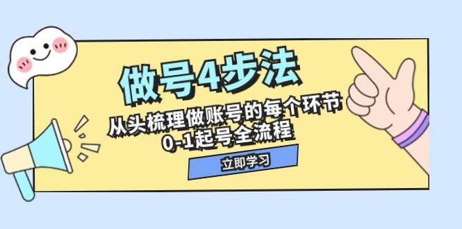 做号4步法，从头梳理做账号的每个环节，0-1起号全流程（44节课）_网创掘金