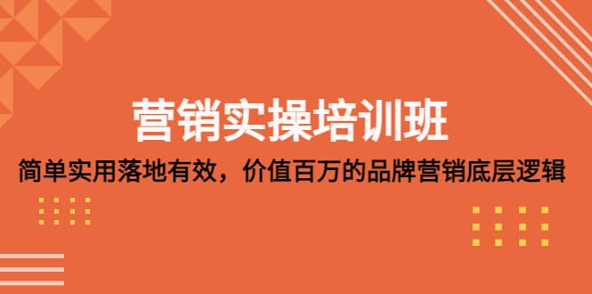 营销实操培训班：简单实用-落地有效，价值百万的品牌营销底层逻辑_网创掘金