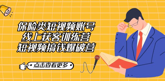 保险类短视频账号线上获客训练营，短视频搞钱爆破营_网创掘金