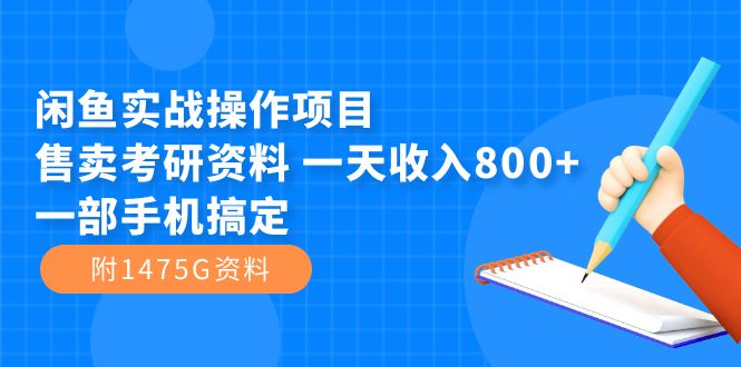 闲鱼实战操作项目，售卖考研资料 一天收入800+一部手机搞定（附1475G资料）_网创掘金