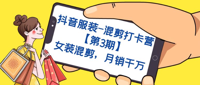抖音服装-混剪打卡营【第3期】，女装混剪，月销千万_网创掘金