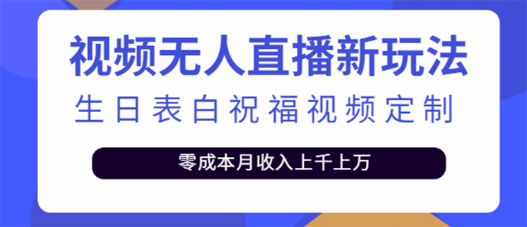 短视频无人直播新玩法，生日表白祝福视频定制，一单利润10-20元【附模板】_网创掘金