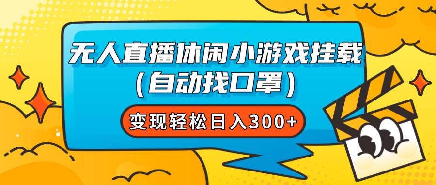 无人直播休闲小游戏挂载（自动找口罩）变现轻松日入300+_网创掘金