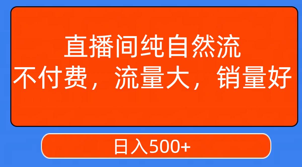 直播间纯自然流，不付费，流量大，销量好，日入500+_网创掘金