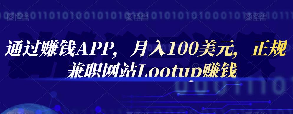 通过赚钱APP，月入100美元，正规兼职网站Lootup赚钱_网创掘金