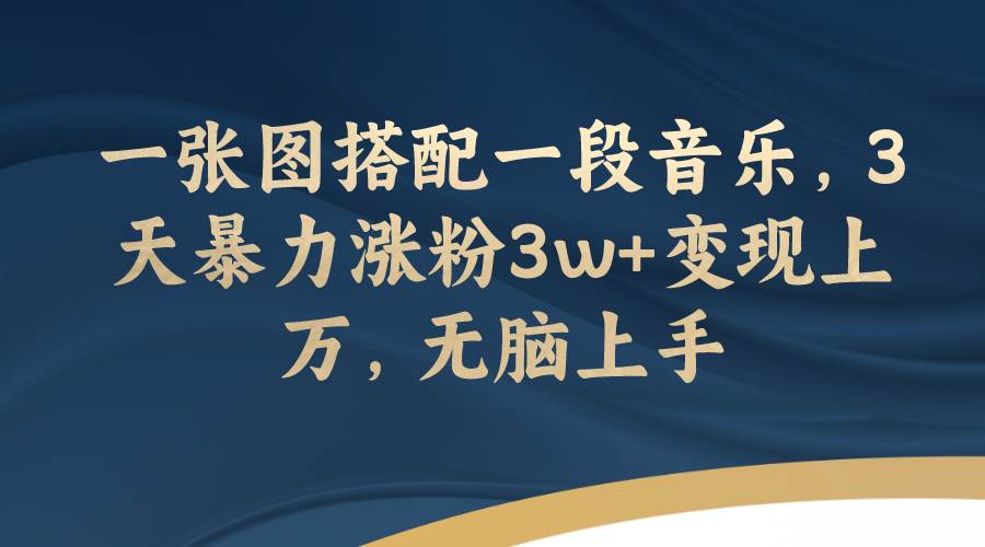 一张图搭配一段音乐，3天暴力涨粉3w+变现上万，无脑上手_网创掘金