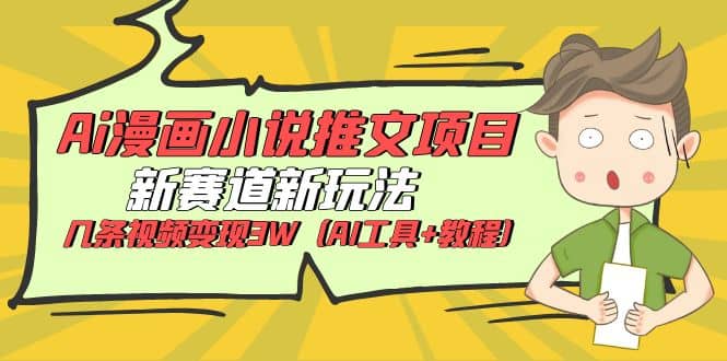 Ai漫画小说推文项目，新赛道新玩法，几条视频变现3W（AI工具+教程）_网创掘金