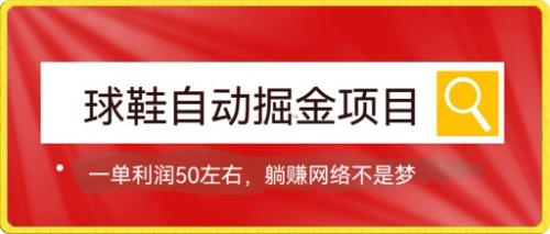 球鞋自动掘金项目，0投资，每单利润50+躺赚变现不是梦_网创掘金