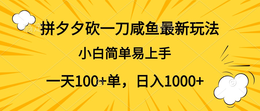 拼夕夕砍一刀咸鱼最新玩法，小白简单易上手一天100+单，日入1000+_网创掘金