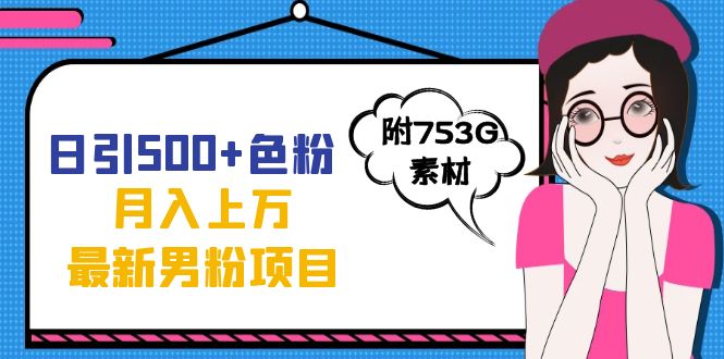 日引500+色粉轻松月入上万九月份最新男粉项目（附753G素材）_网创掘金