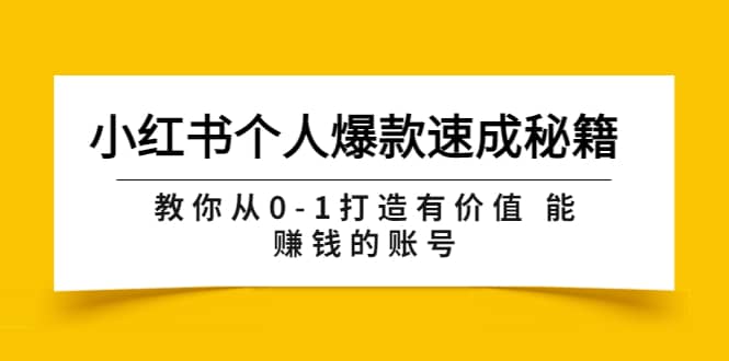 小红书个人爆款速成秘籍 教你从0-1打造有价值 能赚钱的账号（原价599）_网创掘金