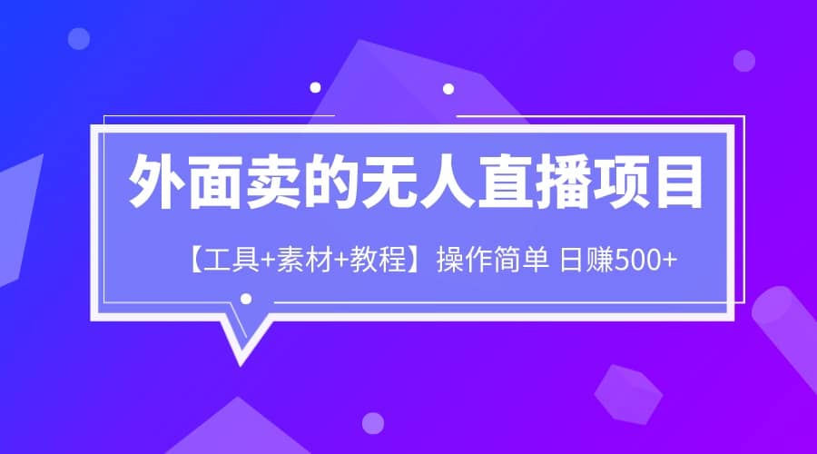外面卖1980的无人直播项目【工具+素材+教程】日赚500+_网创掘金