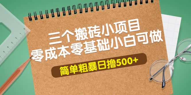 三个搬砖小项目，零成本零基础小白简单粗暴轻松日撸500+_网创掘金