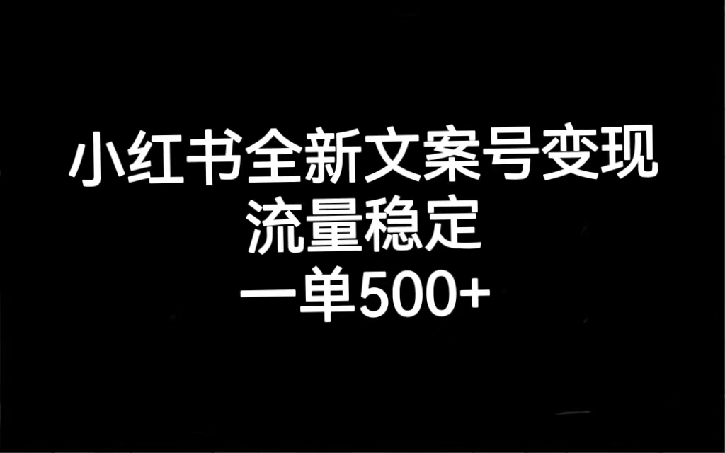 小红书全新文案号变现，流量稳定，一单收入500+_网创掘金