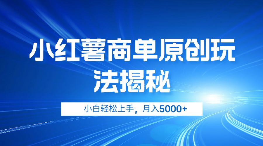 小红薯商单玩法揭秘，小白轻松上手，月入5000+_网创掘金