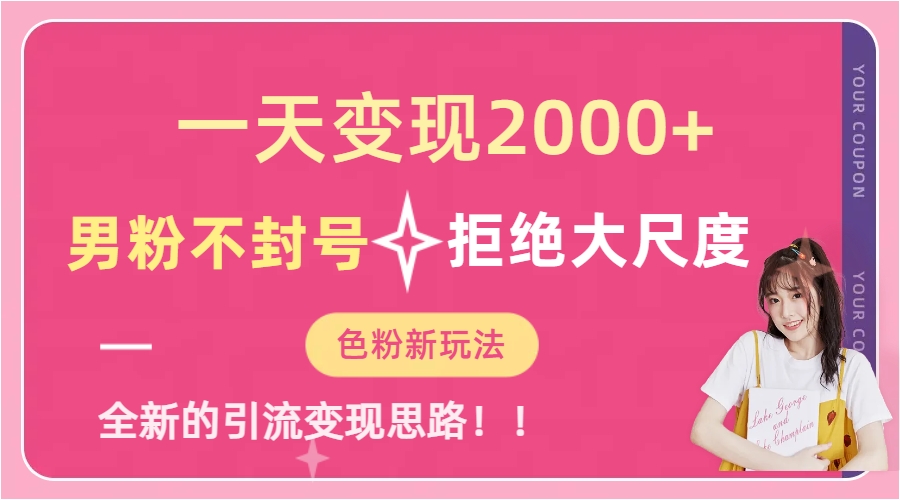 一天收款2000元，男粉不封号拒绝大尺度-色粉全新的变现方法_网创掘金
