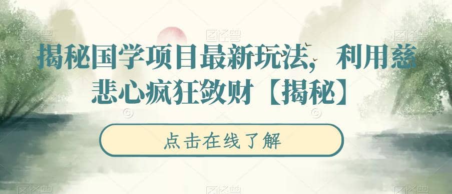 揭秘国学项目最新玩法，利用慈悲心疯狂敛财【揭秘】_网创掘金