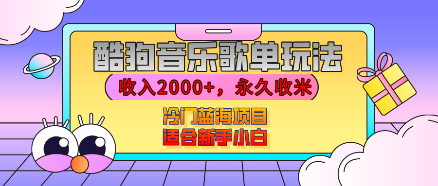 【揭秘】酷狗音乐歌单玩法，用这个方法，收入2000+，永久收米，有播放就有收益，冷门蓝海项目，适合新手小白_网创掘金