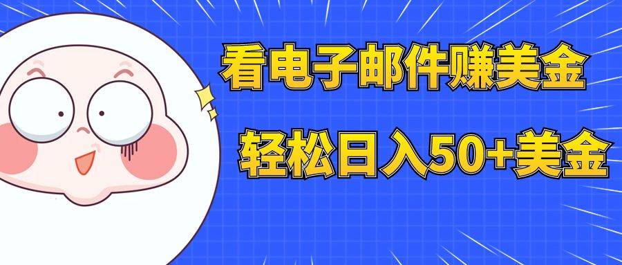看电子邮件赚美金，多账号轻松日入50+美金_网创掘金