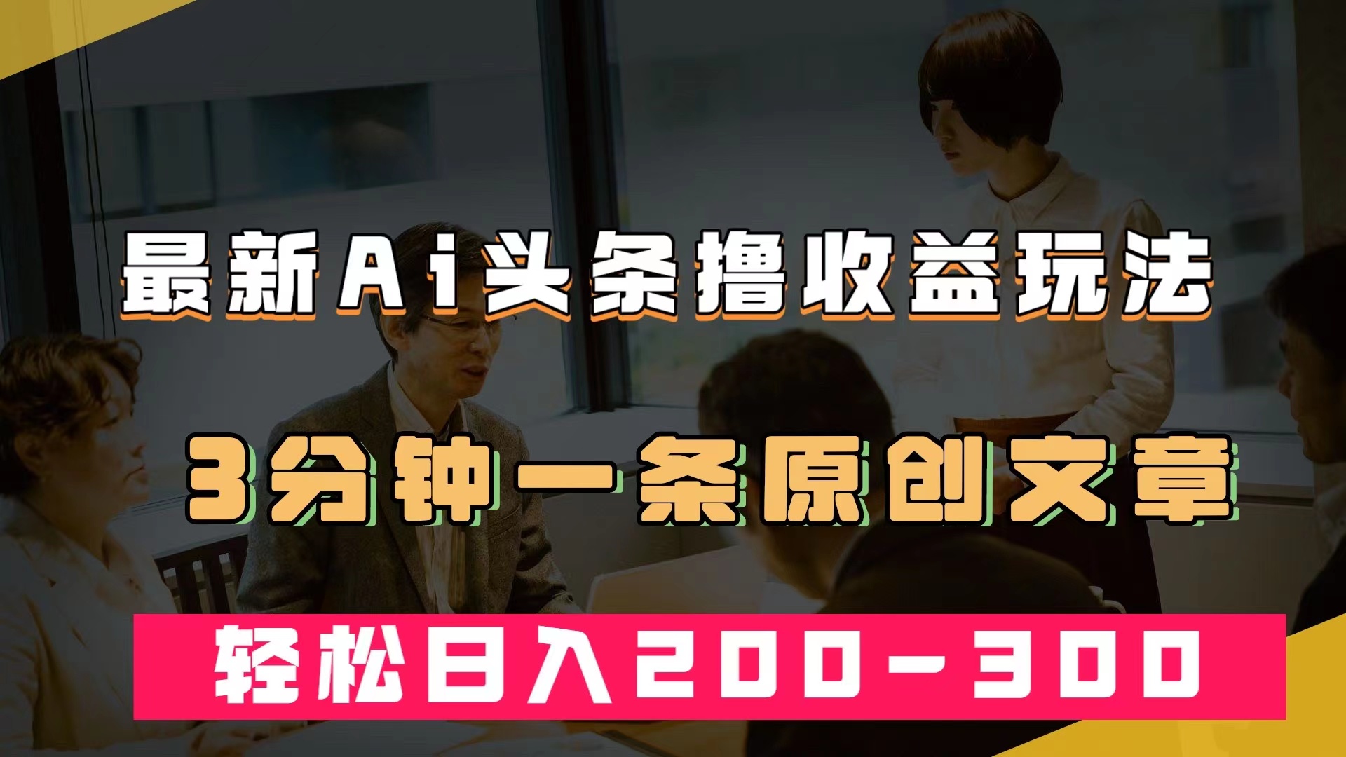 最新AI头条撸收益热门领域玩法，3分钟一条原创文章，轻松日入200-300＋_网创掘金