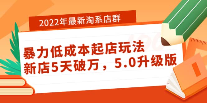 2022年最新淘系店群暴力低成本起店玩法：新店5天破万，5.0升级版_网创掘金