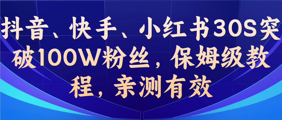教你一招，抖音、快手、小红书30S突破100W粉丝，保姆级教程，亲测有效_网创掘金