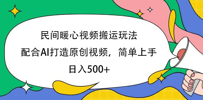 民间暖心视频搬运玩法，配合AI打造原创视频，简单上手，日入500+_网创掘金