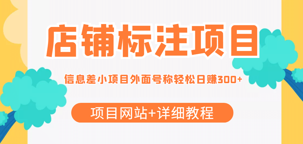 【信息差项目】最近很火的店铺标注项目，号称日赚300+(项目网站+详细教程)_网创掘金